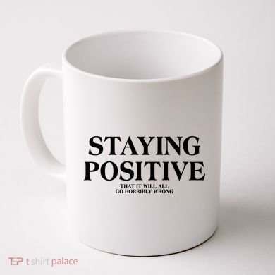Staying Positive That It Will All Go Horribly Wrong Coffee Mug