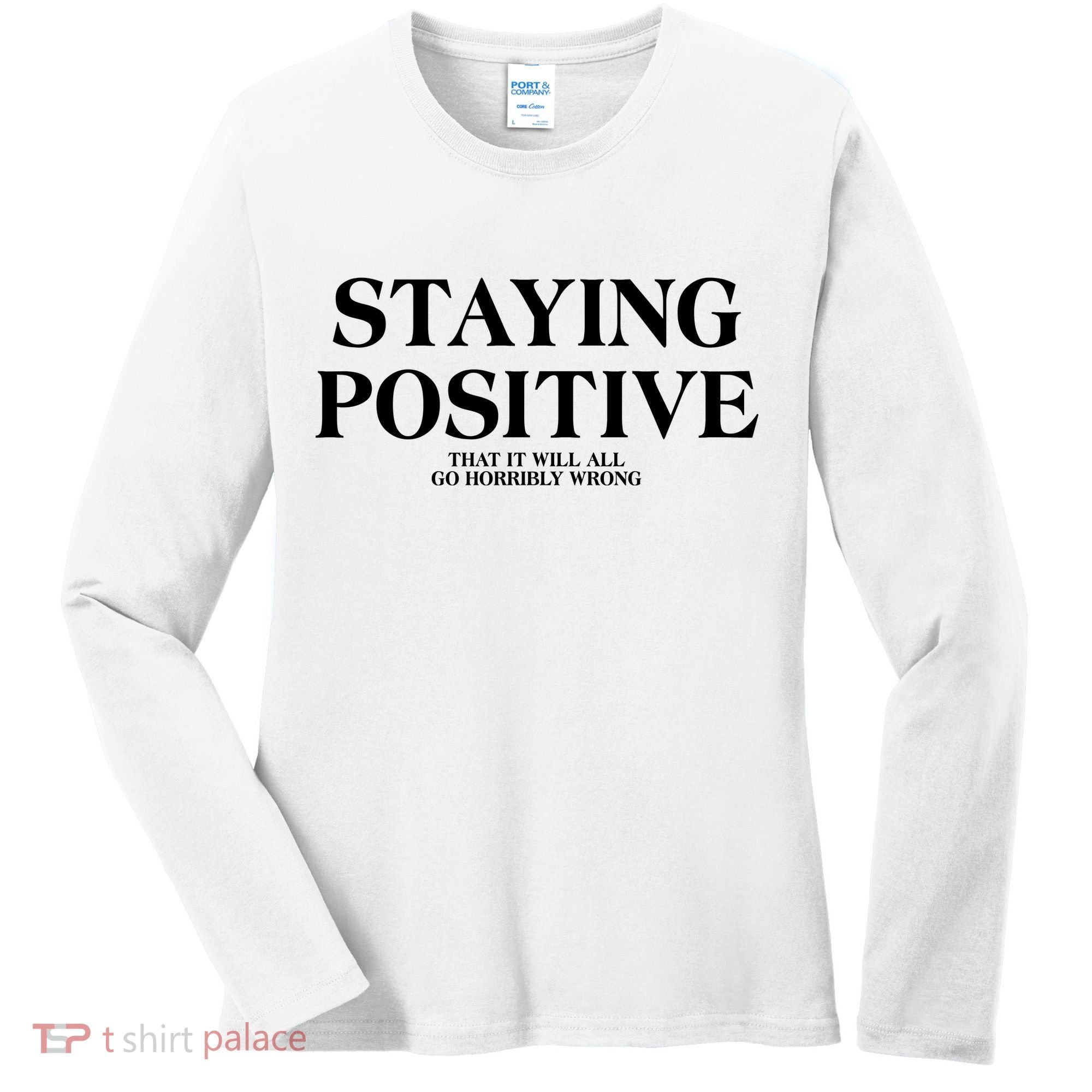 Staying Positive That It Will All Go Horribly Wrong Women's Long Sleeve Shirt