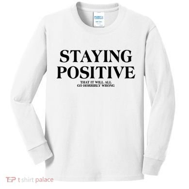 Staying Positive That It Will All Go Horribly Wrong Kids Long Sleeve Shirt
