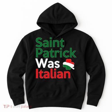St. Patrick Was Italian Saint Patrick's Day Hoodie