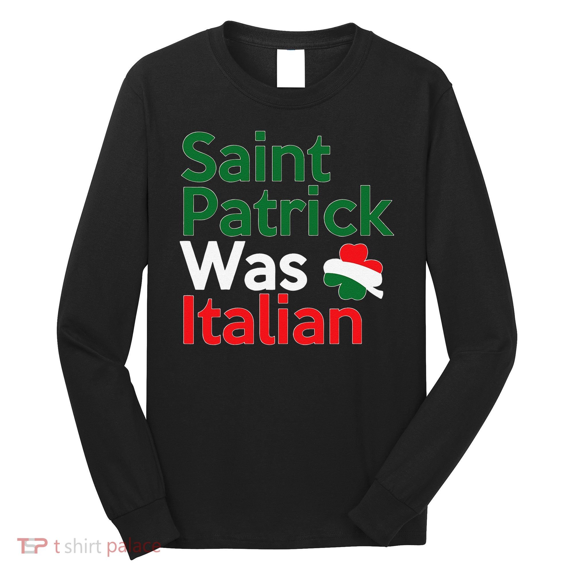 St. Patrick Was Italian Saint Patrick's Day Long Sleeve Shirt