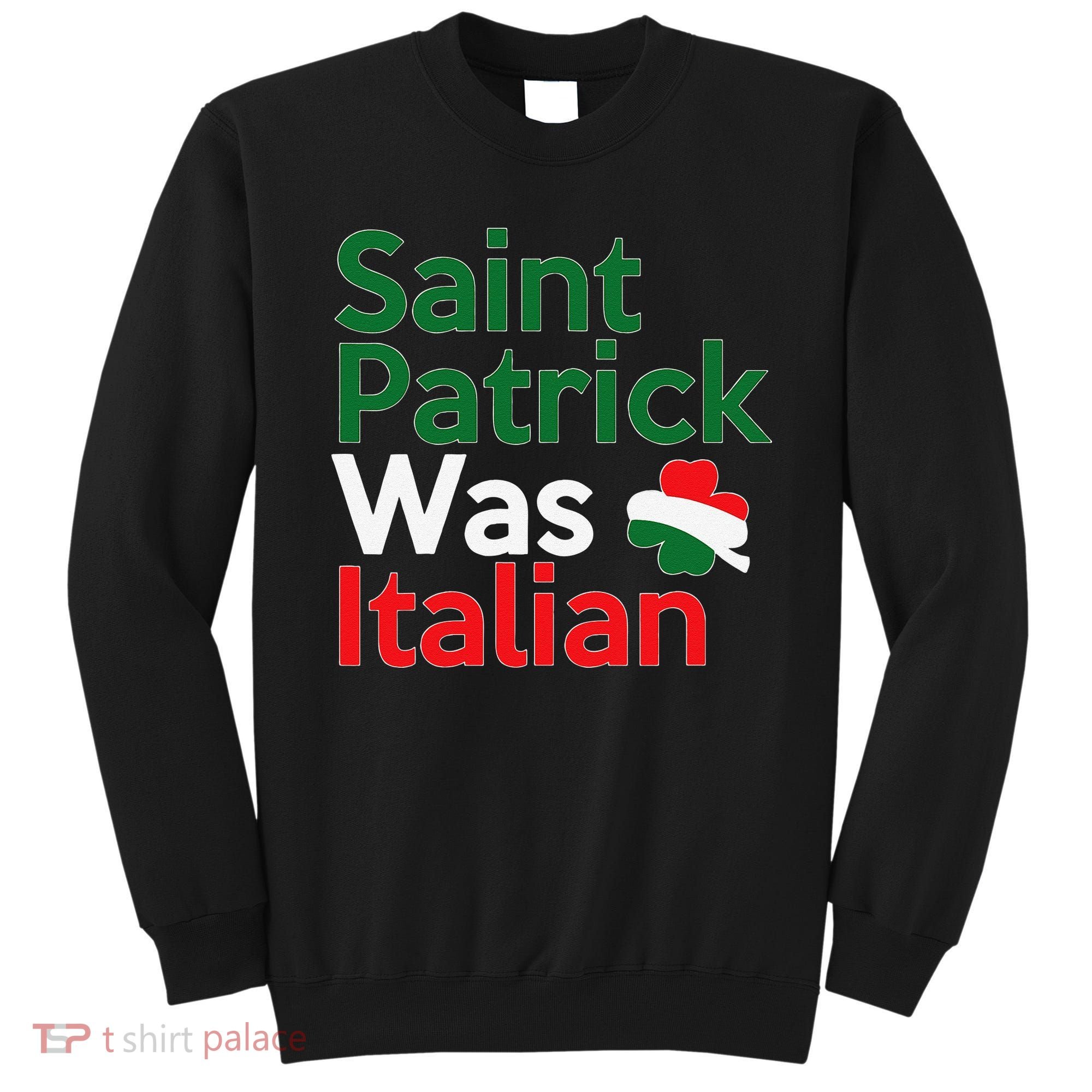 St. Patrick Was Italian Saint Patrick's Day Sweatshirt
