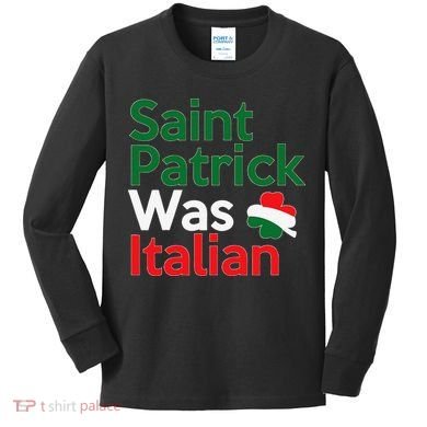 St. Patrick Was Italian Saint Patrick's Day Kids Long Sleeve Shirt