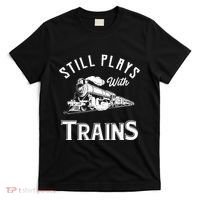 Still Plays With Trains Locomotive & Model Railroad T-Shirt thumb 0