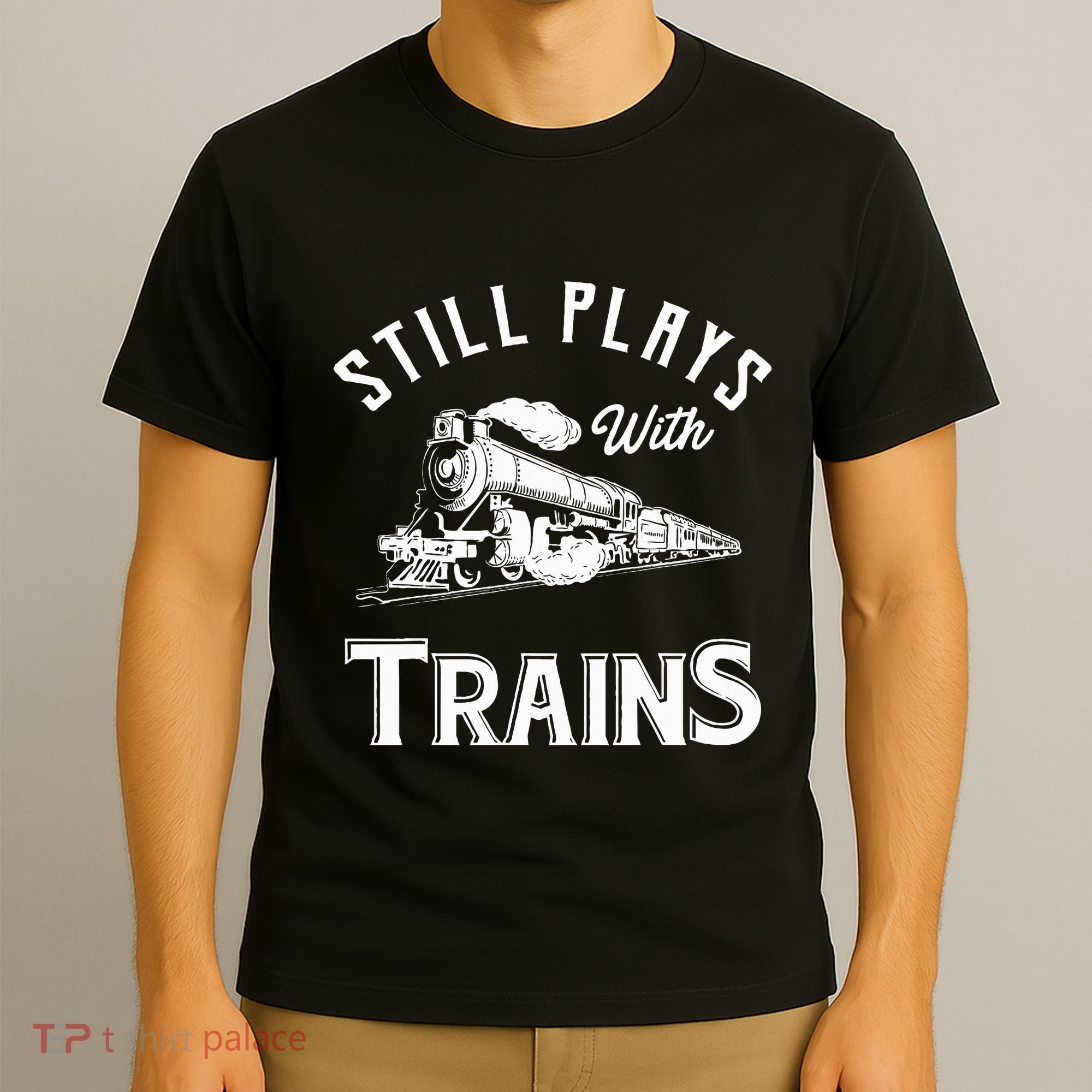 Still Plays With Trains Locomotive & Model Railroad T-Shirt