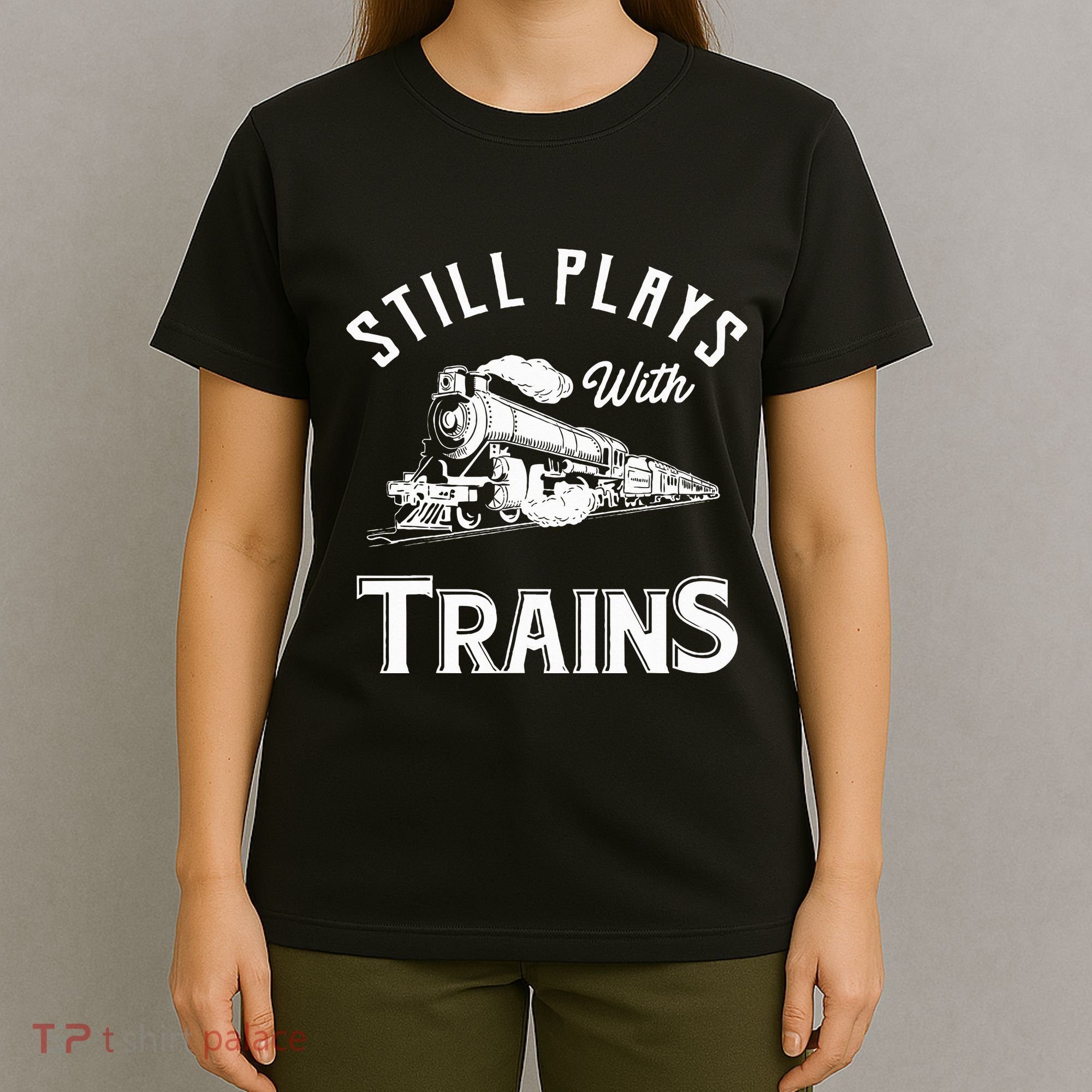 Still Plays With Trains Locomotive & Model Railroad T-Shirt
