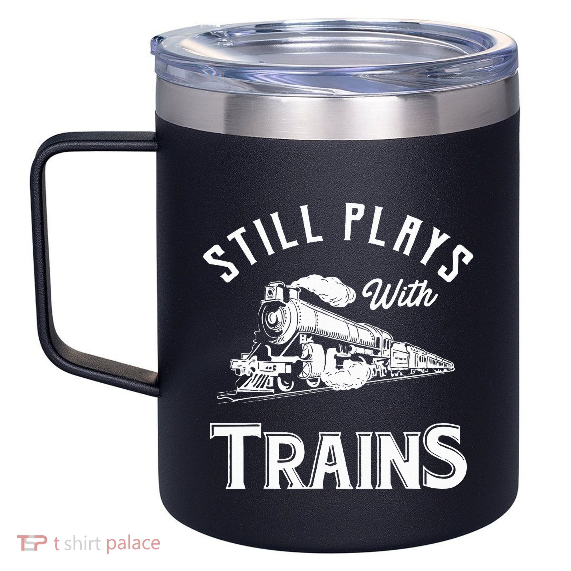 Still Plays With Trains Locomotive & Model Railroad 12oz Stainless Steel Coffee Mug