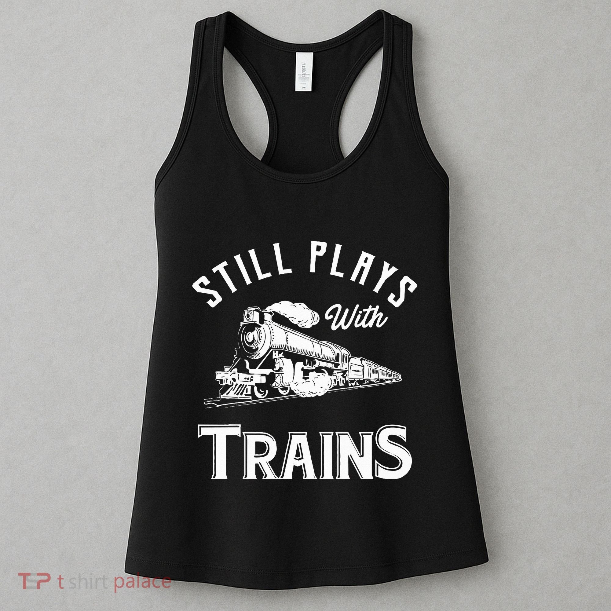 Still Plays With Trains Locomotive & Model Railroad Women's Tank Top