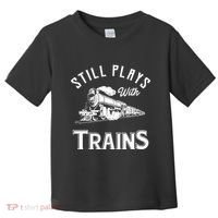 Still Plays With Trains Locomotive & Model Railroad Toddler T-Shirt thumb 0