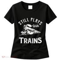 Still Plays With Trains Locomotive & Model Railroad Women's T-Shirt thumb 0