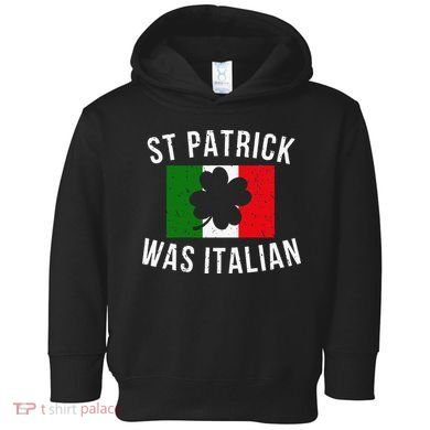 Saint Patrick Was Italian St. Patrick's Day Italy Toddler Hoodie