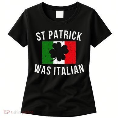 Saint Patrick Was Italian St. Patrick's Day Italy Women's T-Shirt