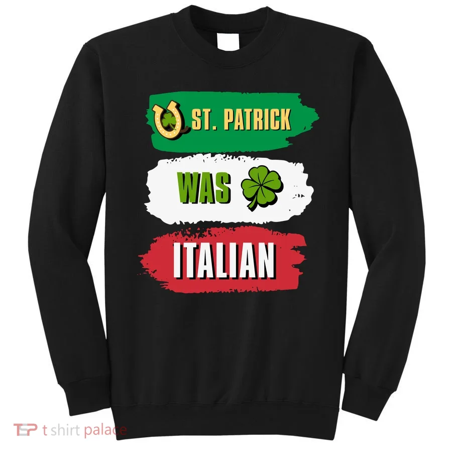 St. Patrick Was Italian St. Patrick's Day Funny Gift Sweatshirt