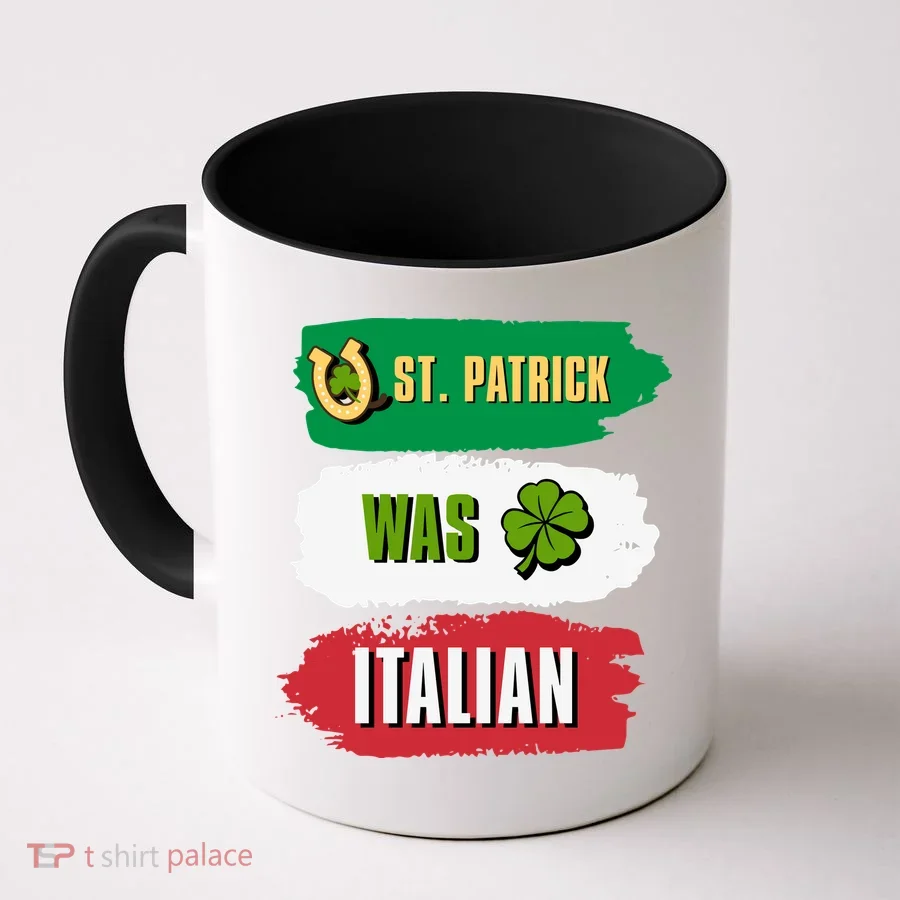 St. Patrick Was Italian St. Patrick's Day Funny Gift Coffee Mug