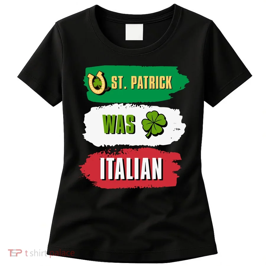 St. Patrick Was Italian St. Patrick's Day Funny Gift Women's T-Shirt