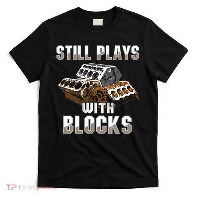 Still Plays With Blocks Gift Auto Drag Racing Car Gift T-Shirt