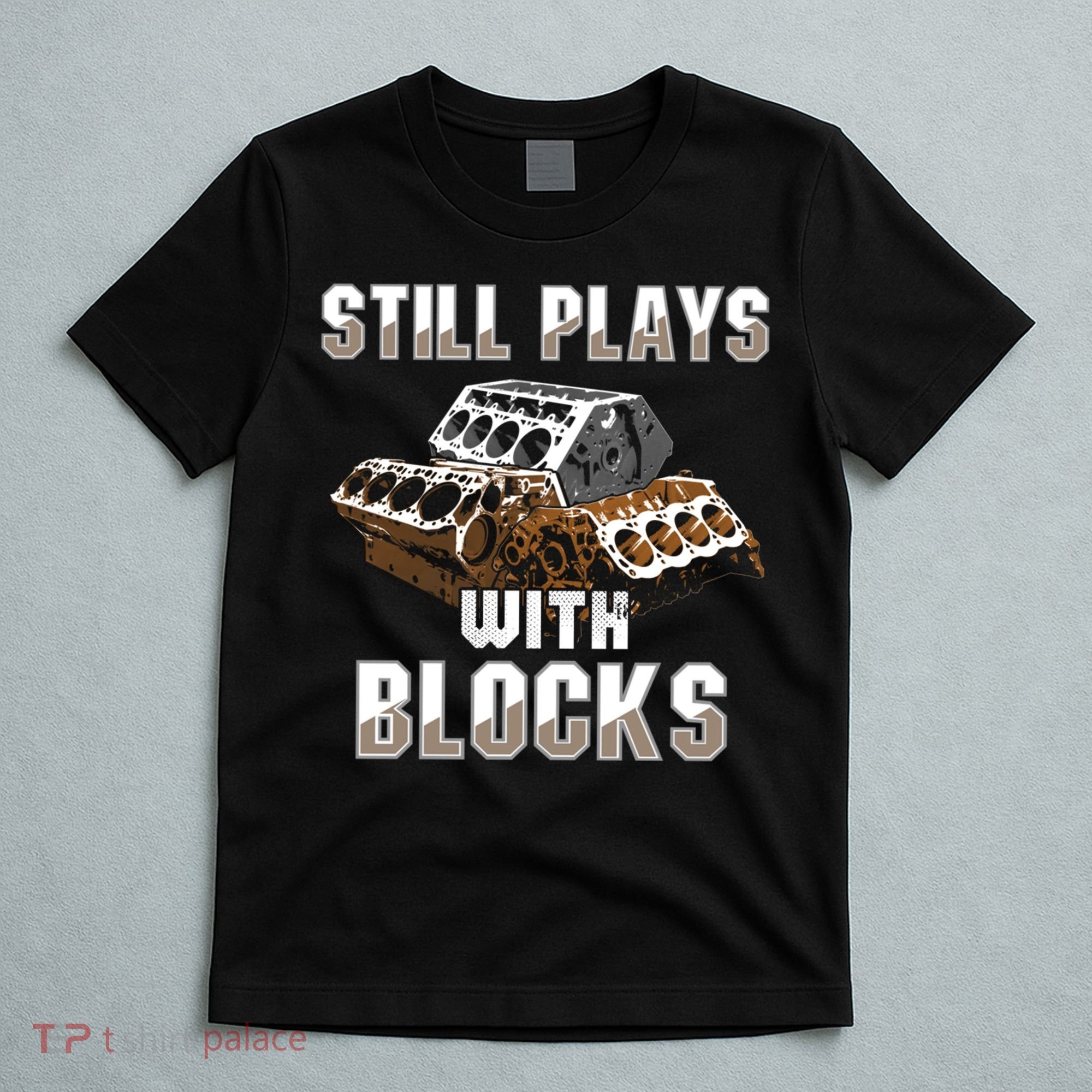Still Plays With Blocks Gift Auto Drag Racing Car Gift T-Shirt