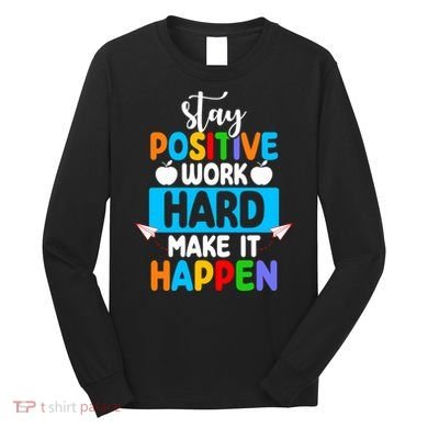 Stay Positive Work Hard Make It Happen Long Sleeve Shirt