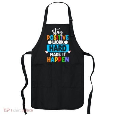 Stay Positive Work Hard Make It Happen Apron