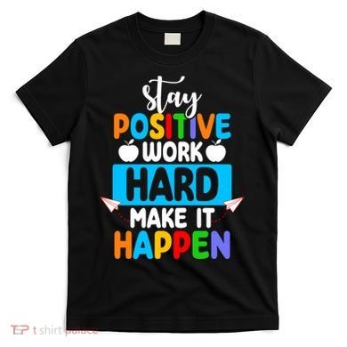 Stay Positive Work Hard Make It Happen T-Shirt