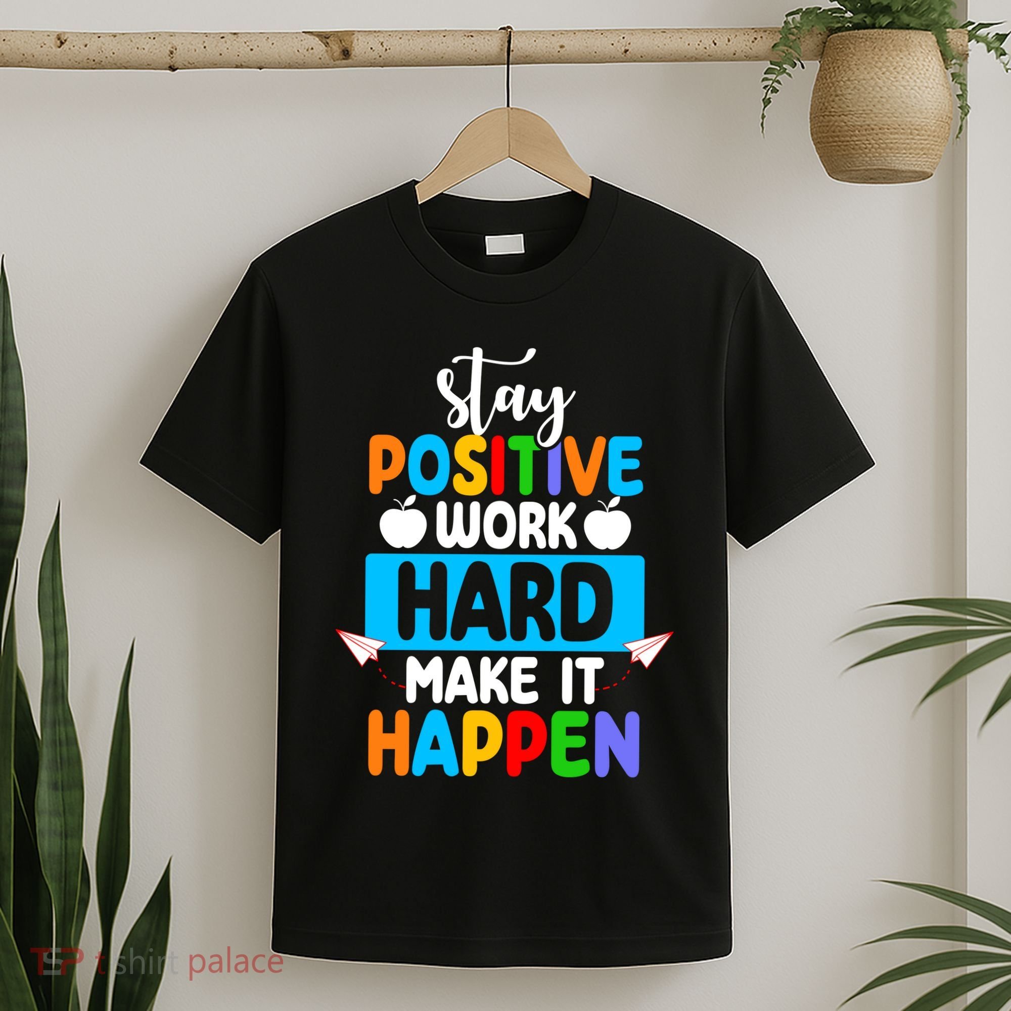 Stay Positive Work Hard Make It Happen T-Shirt