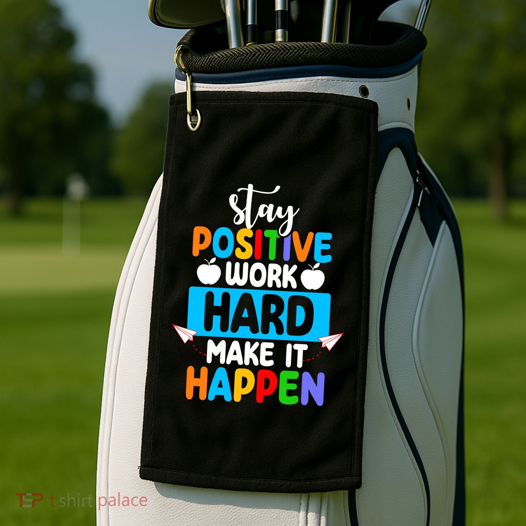 Stay Positive Work Hard Make It Happen Golf Towel