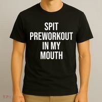 Spit Pre Workout In My Mouth Spit Preworkout In My Mouth T-Shirt thumb 3