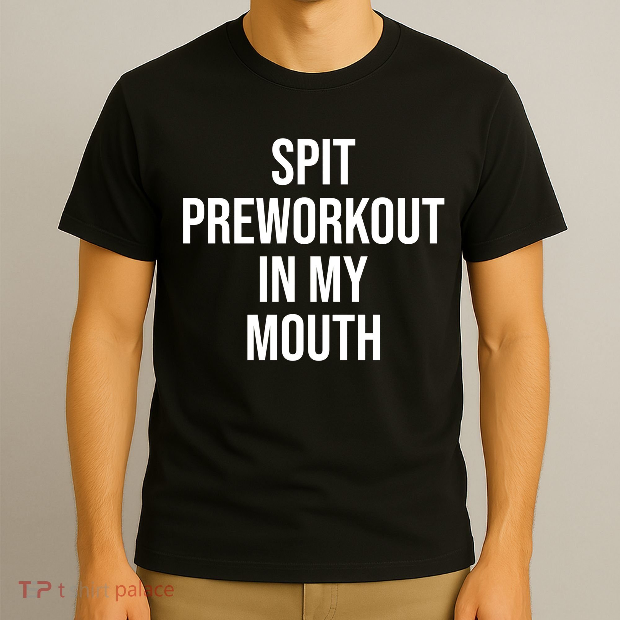 Spit Pre Workout In My Mouth Spit Preworkout In My Mouth T-Shirt