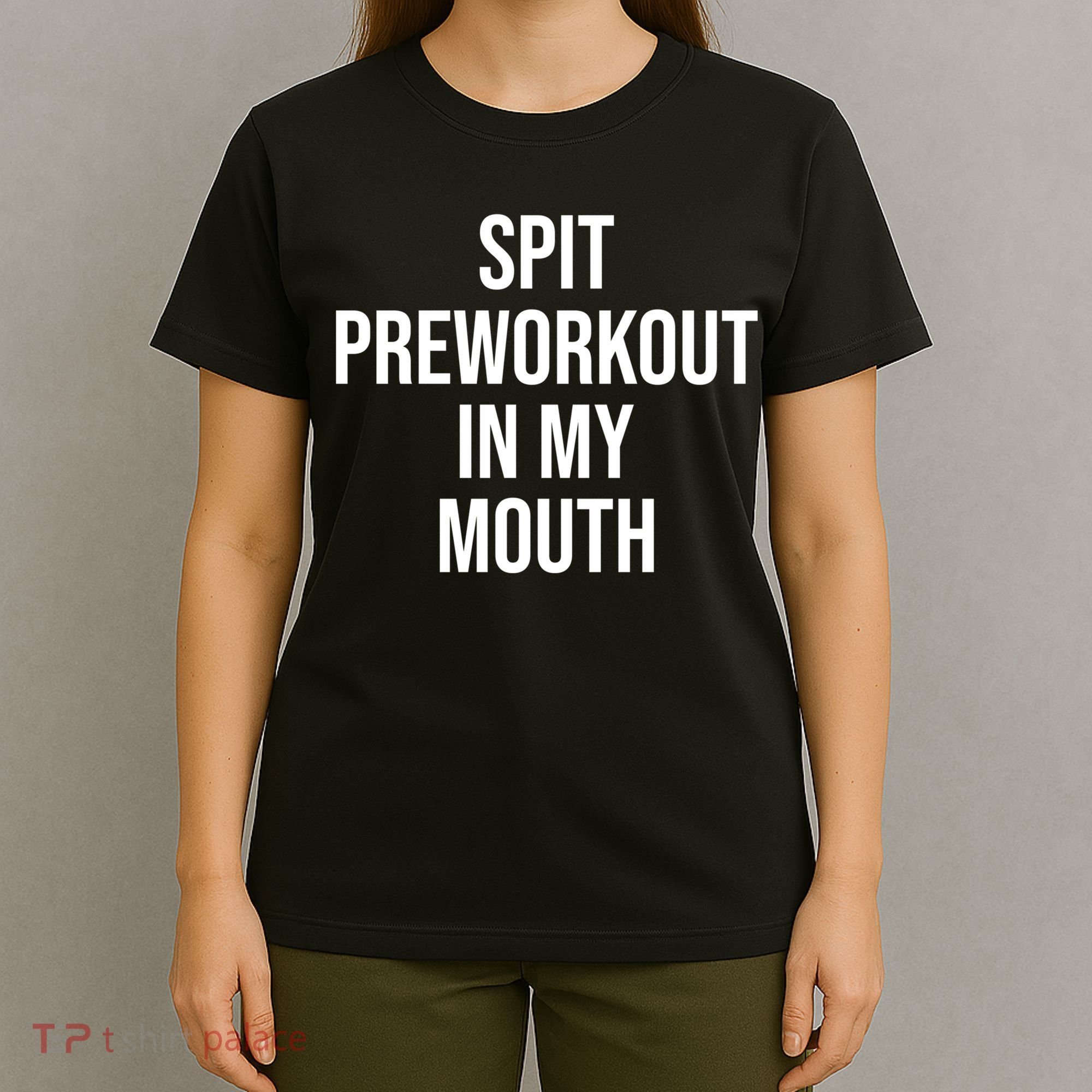Spit Pre Workout In My Mouth Spit Preworkout In My Mouth T-Shirt