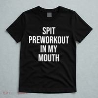 Spit Pre Workout In My Mouth Spit Preworkout In My Mouth T-Shirt thumb 5