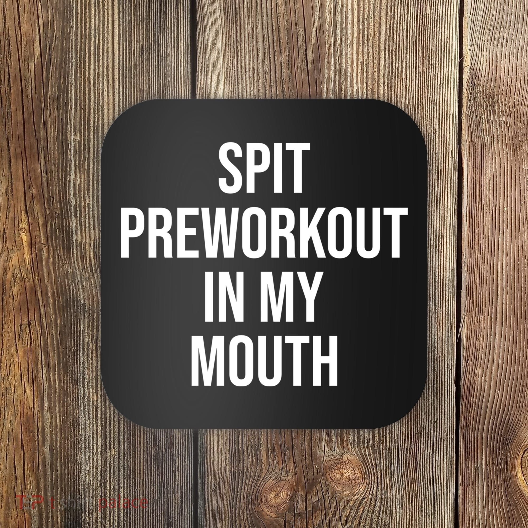 Spit Pre Workout In My Mouth Spit Preworkout In My Mouth Coaster
