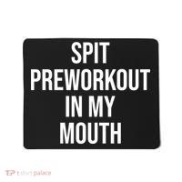Spit Pre Workout In My Mouth Spit Preworkout In My Mouth Mousepad thumb 0