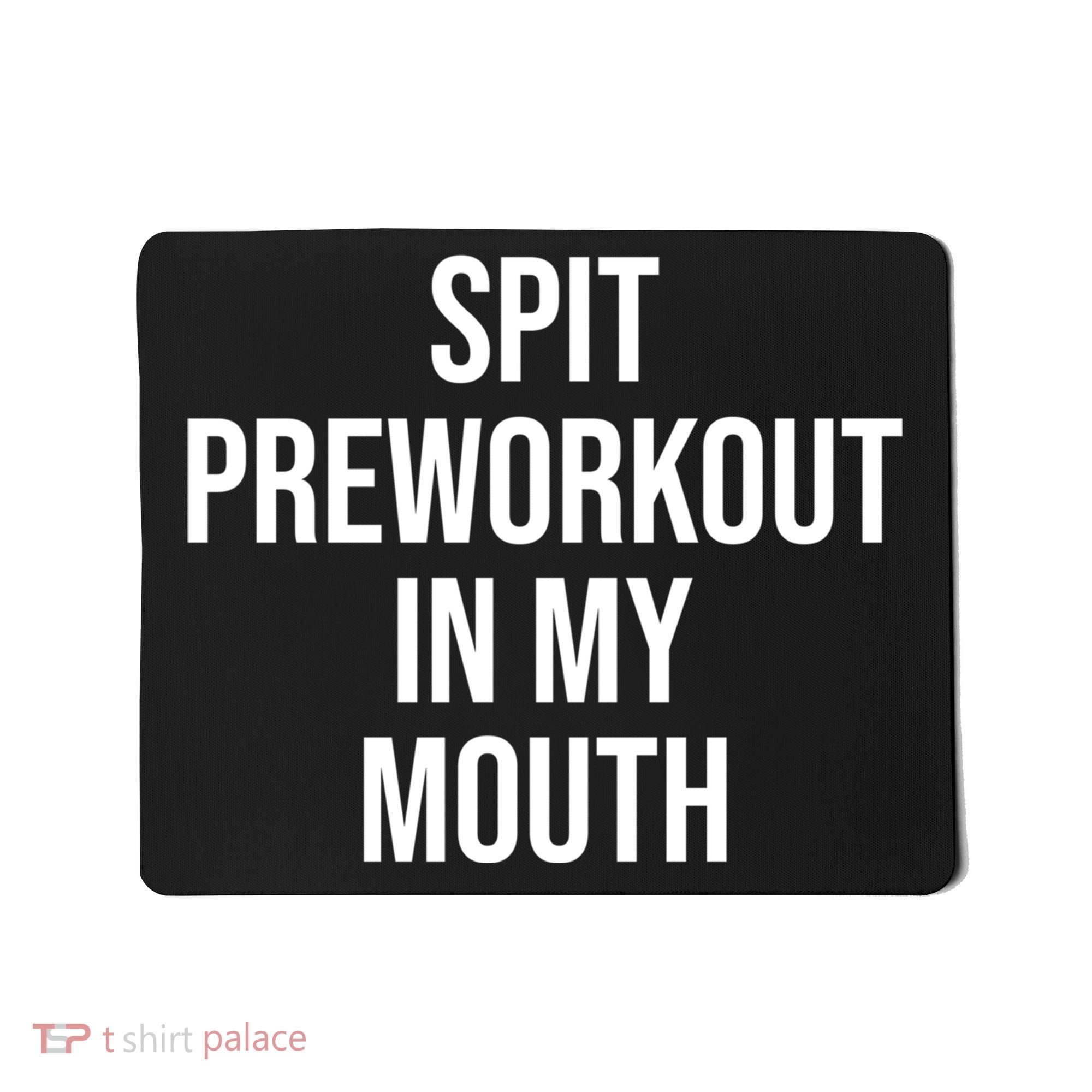 Spit Pre Workout In My Mouth Spit Preworkout In My Mouth Mousepad