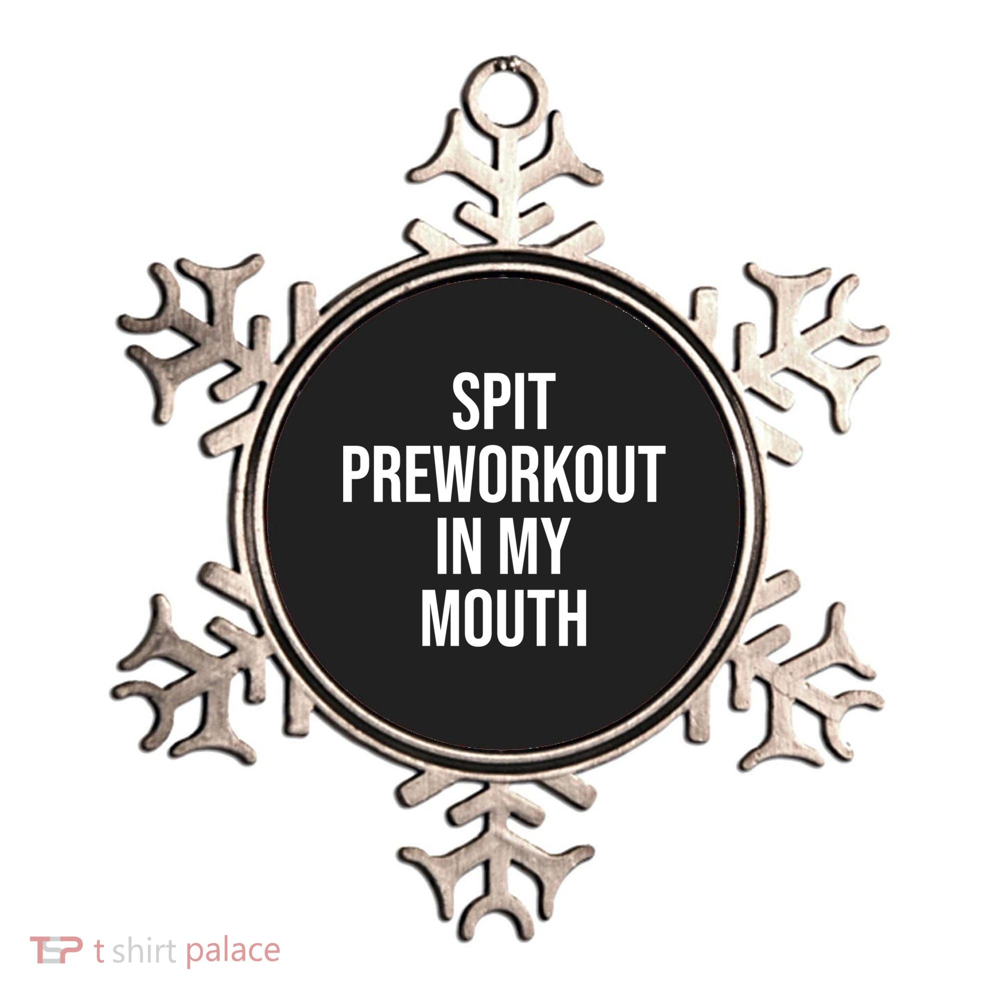 Spit Pre Workout In My Mouth Spit Preworkout In My Mouth Ornament