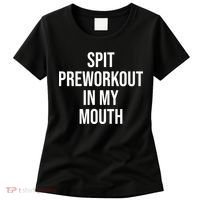 Spit Pre Workout In My Mouth Spit Preworkout In My Mouth Women's T-Shirt thumb 0