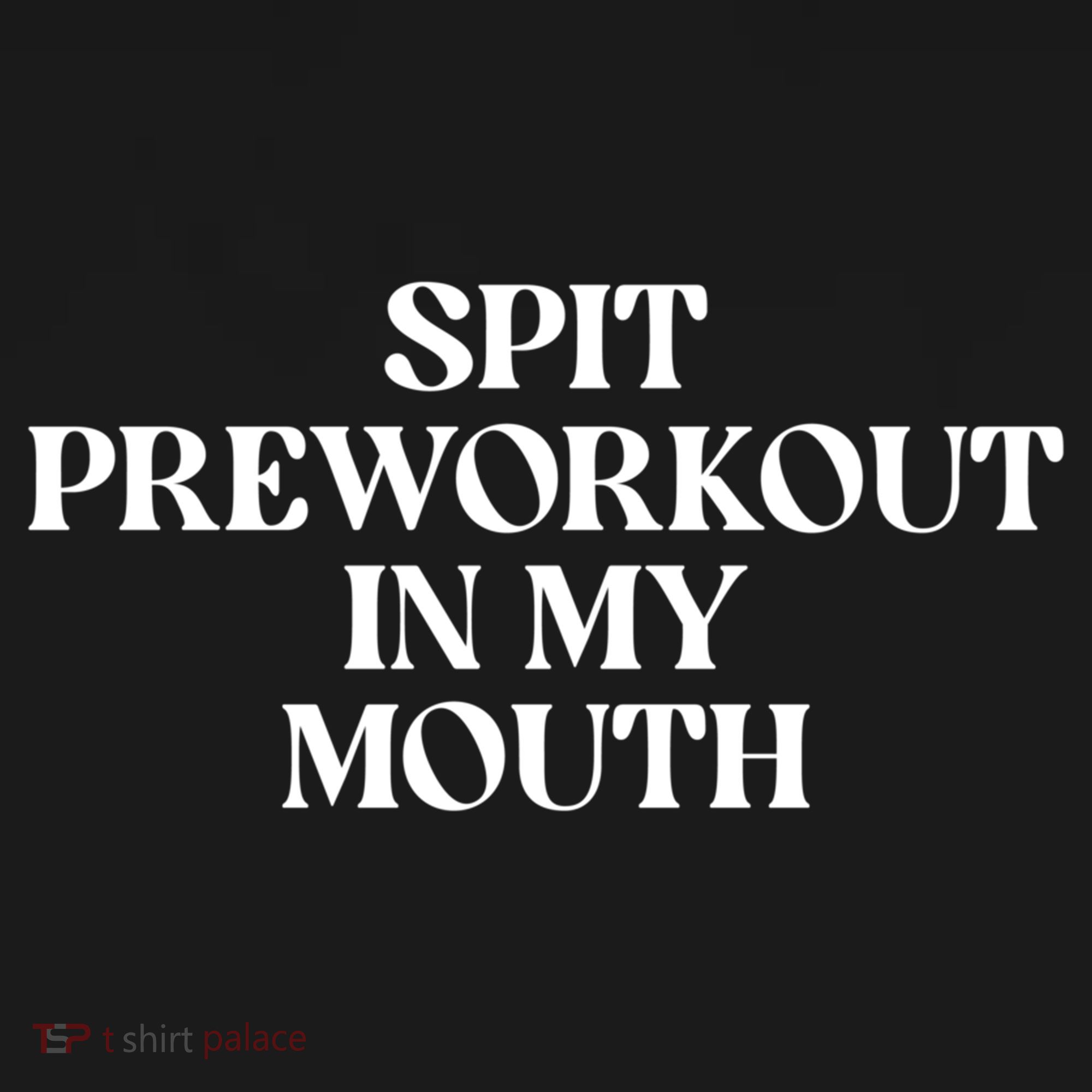 Spit Pre Workout In My Mouth Spit Preworkout In My Mouth T-Shirt