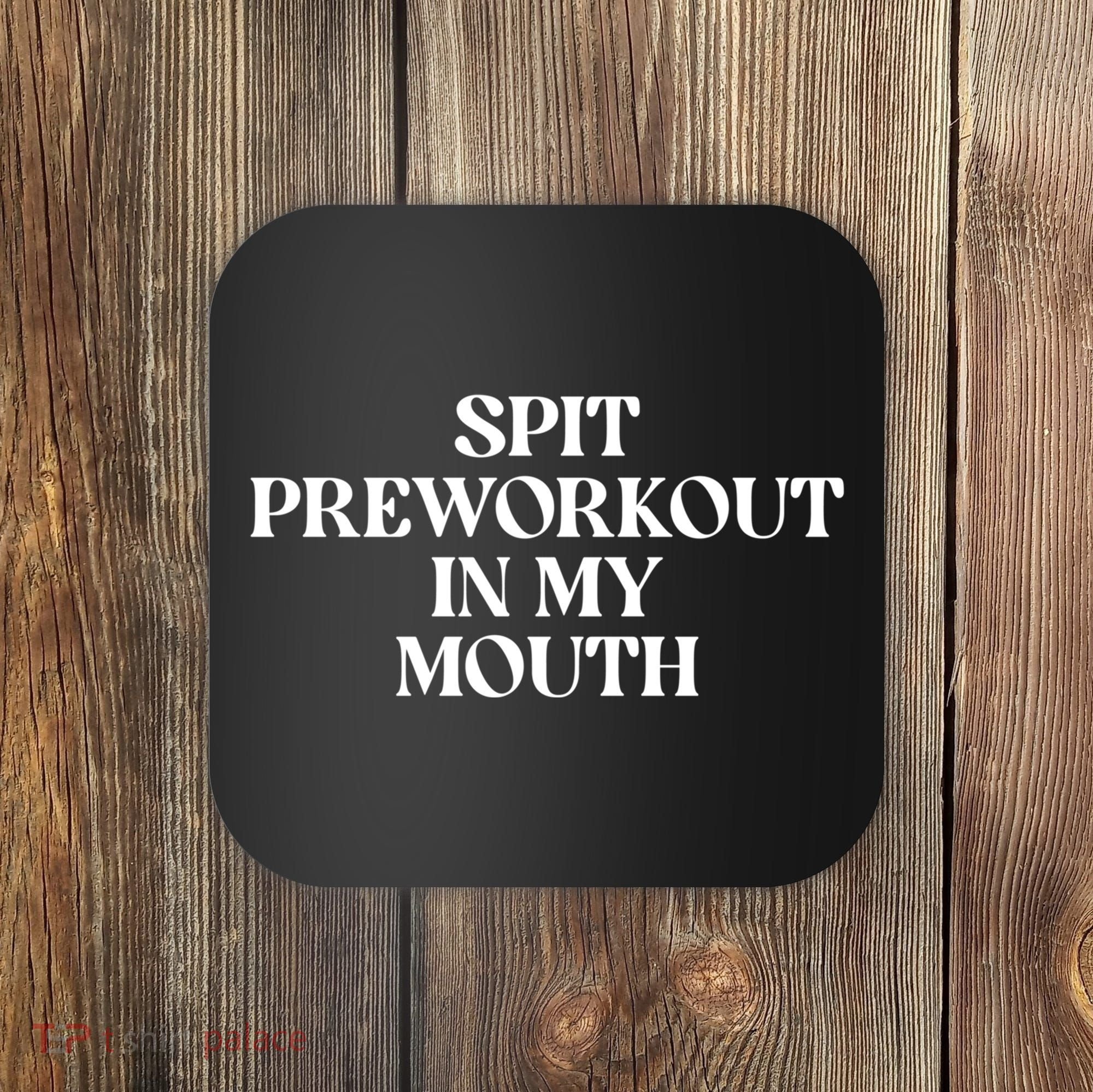 Spit Pre Workout In My Mouth Spit Preworkout In My Mouth Coaster