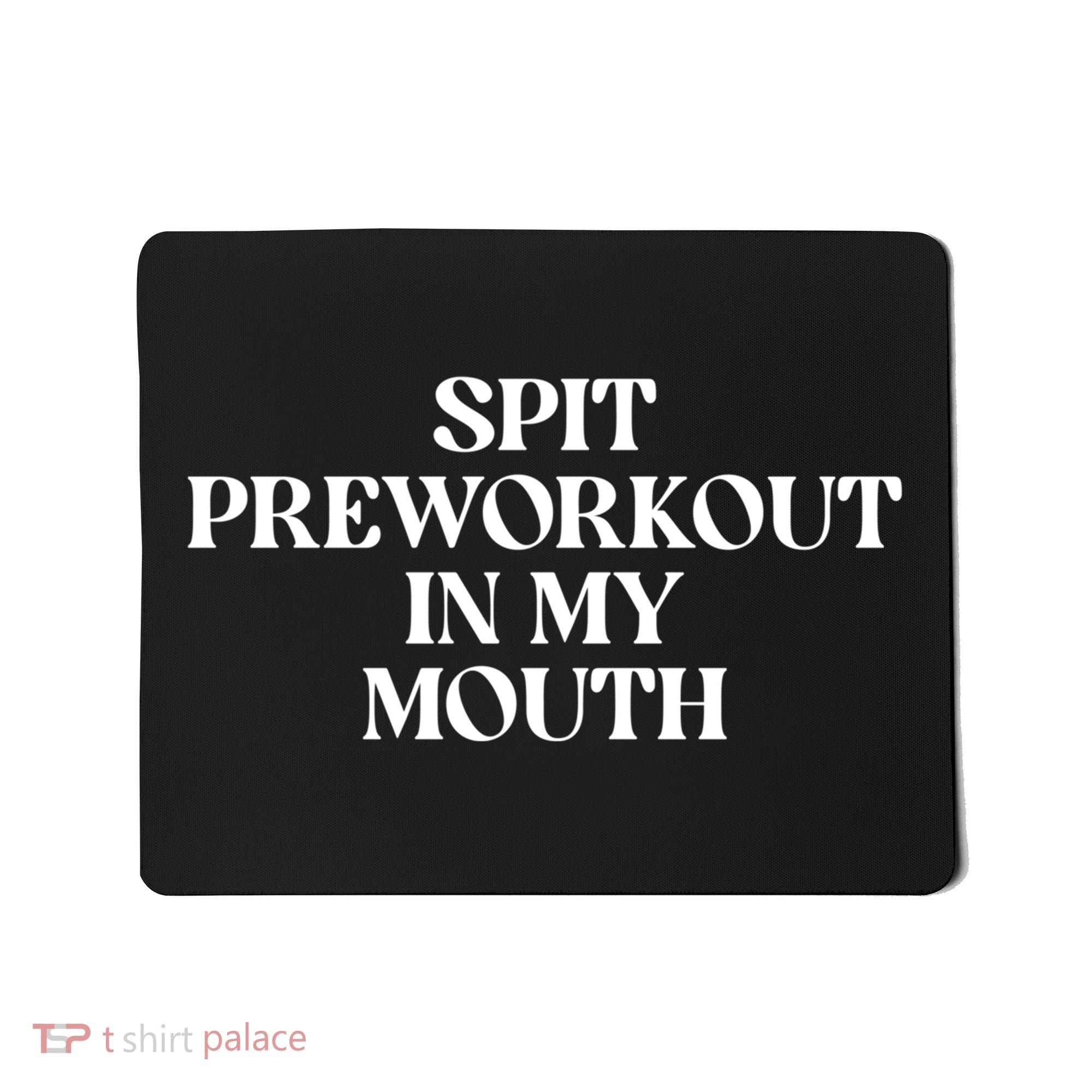 Spit Pre Workout In My Mouth Spit Preworkout In My Mouth Mousepad