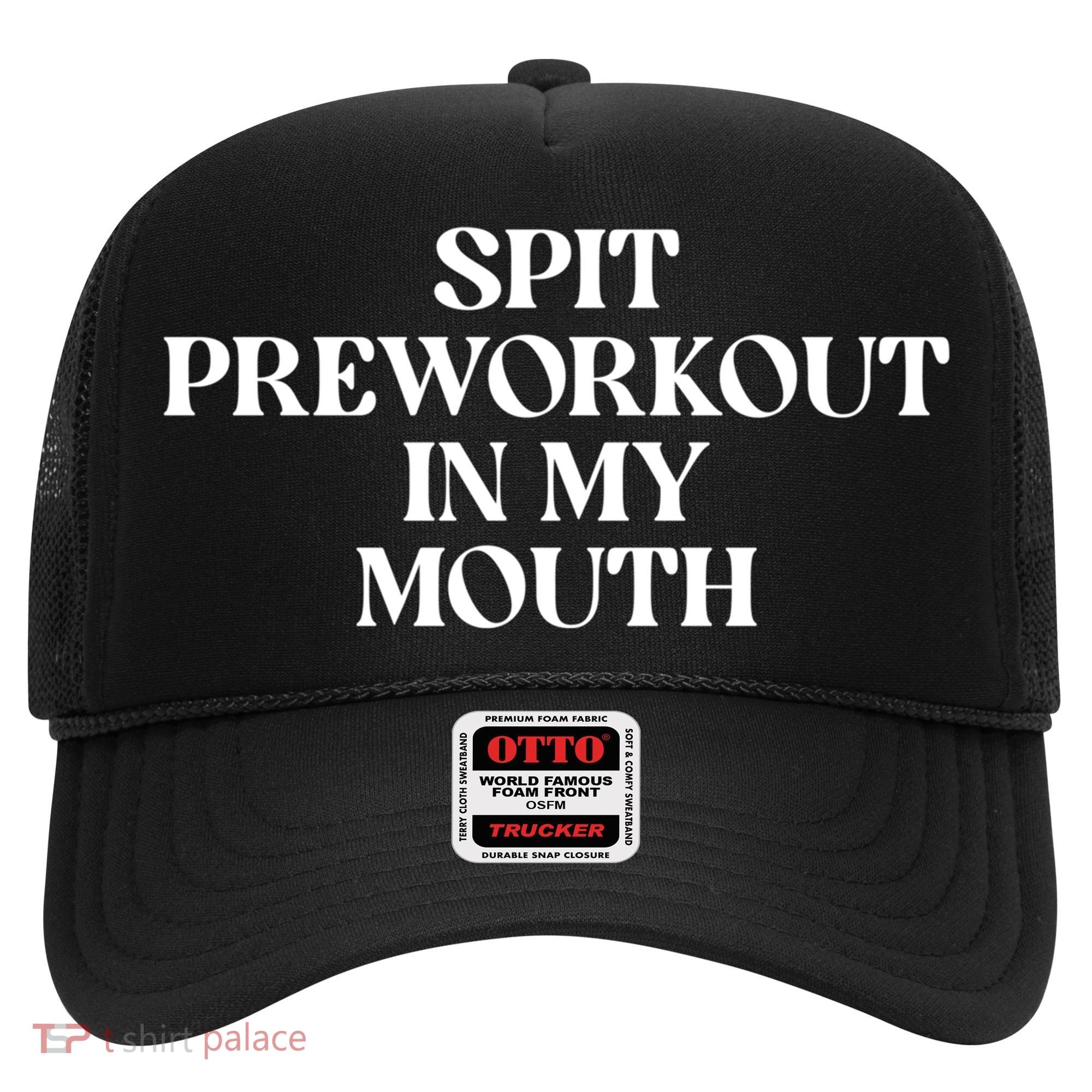 Spit Pre Workout In My Mouth Spit Preworkout In My Mouth Hat