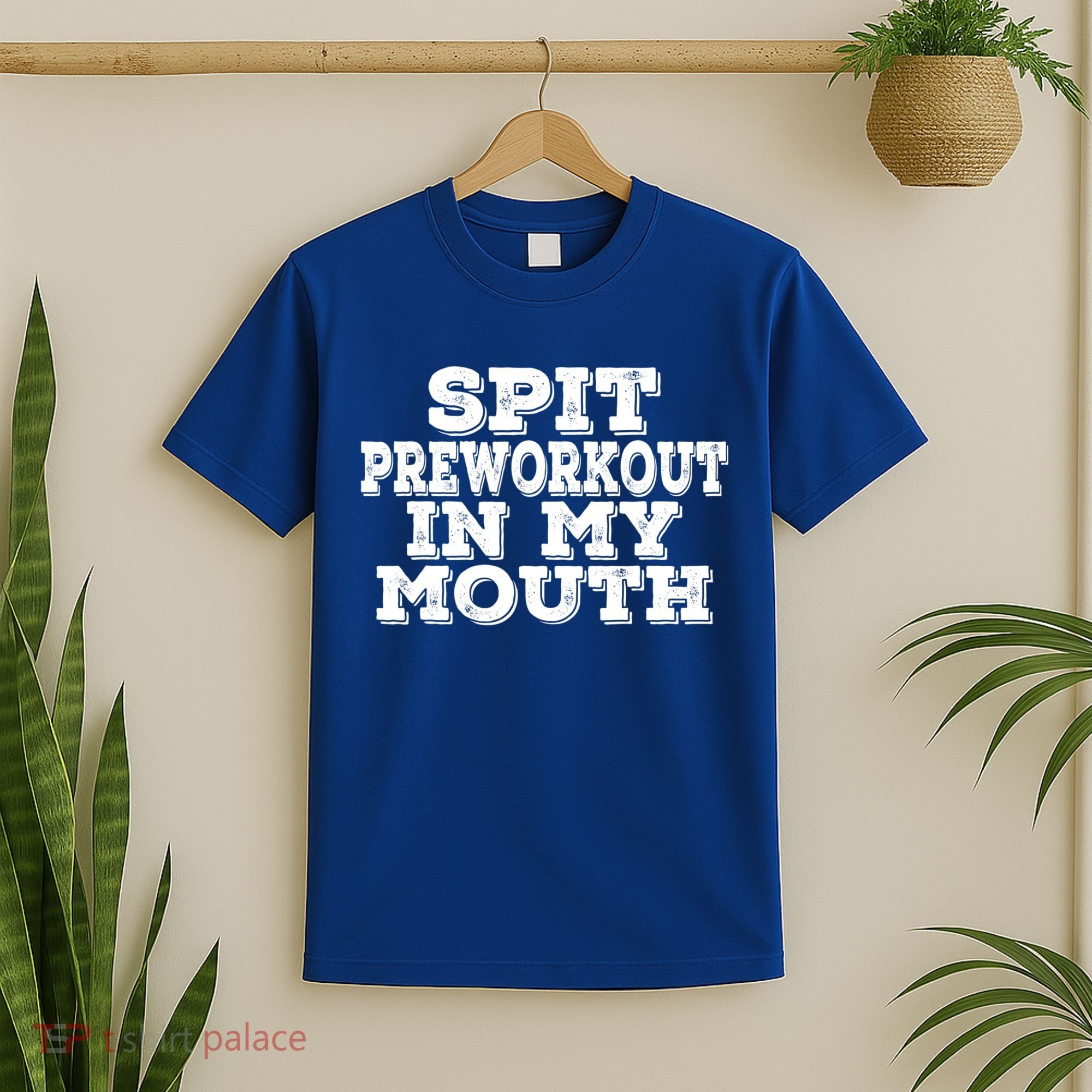 Spit Pre Workout In My Mouth Spit Preworkout In My Mouth T-Shirt