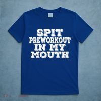 Spit Pre Workout In My Mouth Spit Preworkout In My Mouth T-Shirt thumb 5