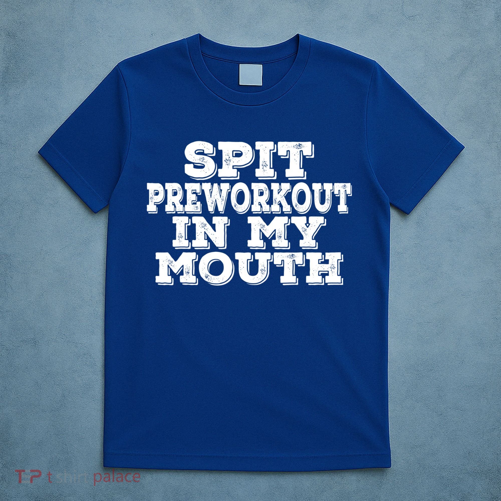 Spit Pre Workout In My Mouth Spit Preworkout In My Mouth T-Shirt