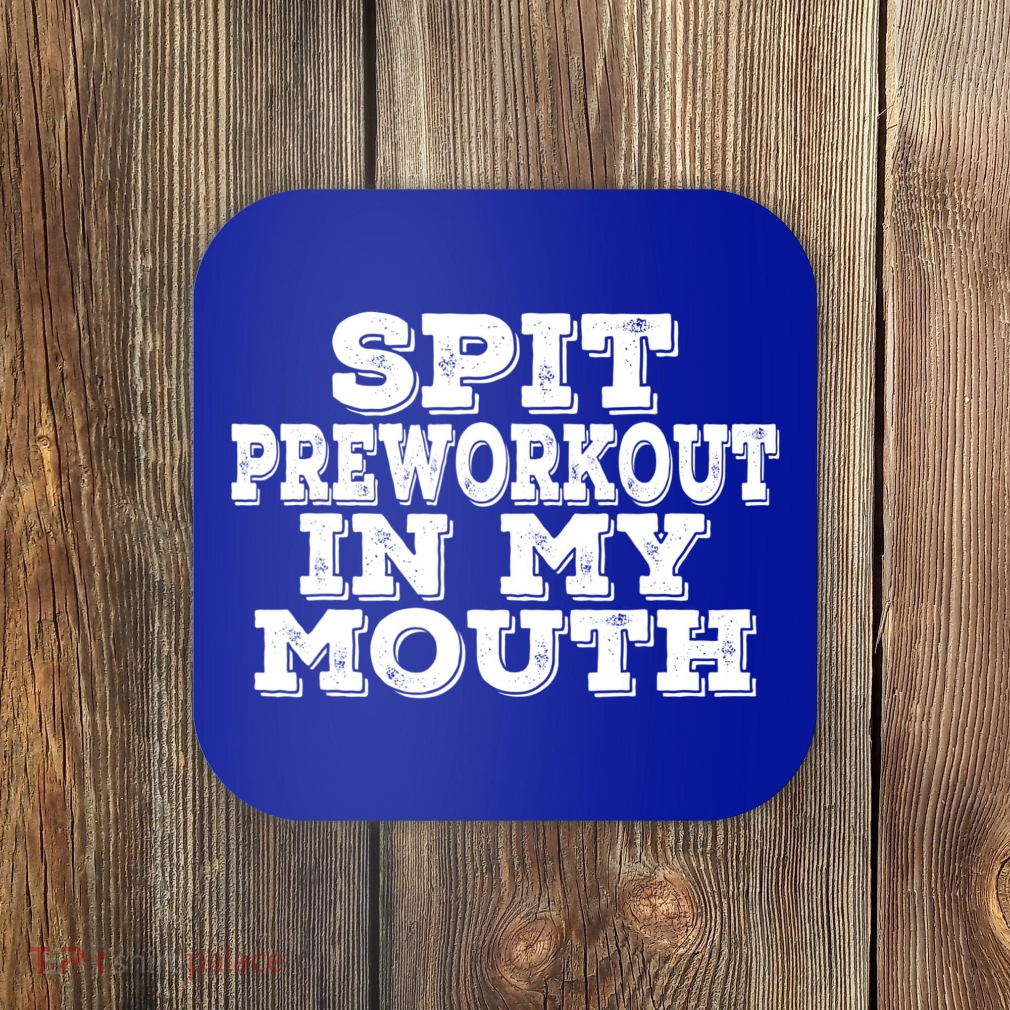 Spit Pre Workout In My Mouth Spit Preworkout In My Mouth Coaster