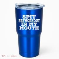 Spit Pre Workout In My Mouth Spit Preworkout In My Mouth Tumbler thumb 0