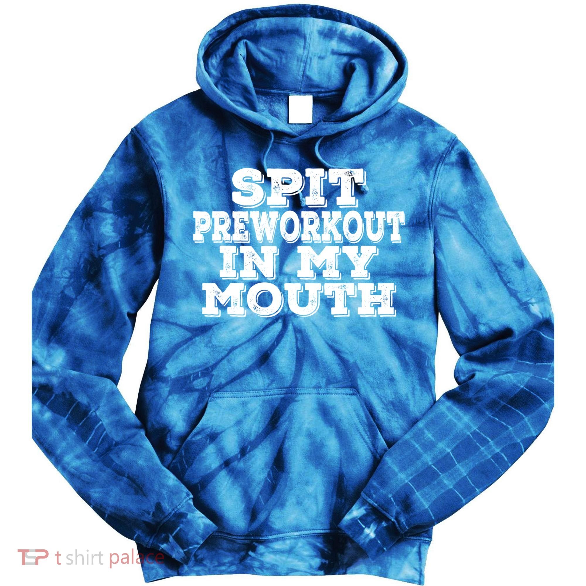 Spit Pre Workout In My Mouth Spit Preworkout In My Mouth Tie Dye Hoodie