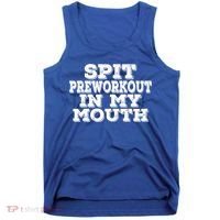 Spit Pre Workout In My Mouth Spit Preworkout In My Mouth Tank Top thumb 0