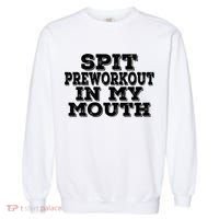 Spit Pre Workout In My Mouth Spit Preworkout In My Mouth Garment-Dyed Sweatshirt thumb 0