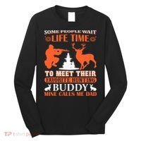 Some People Wait Life Time To Meet Their Favorite Hunting Buddy Mine Calls Me Da Long Sleeve Shirt thumb 0