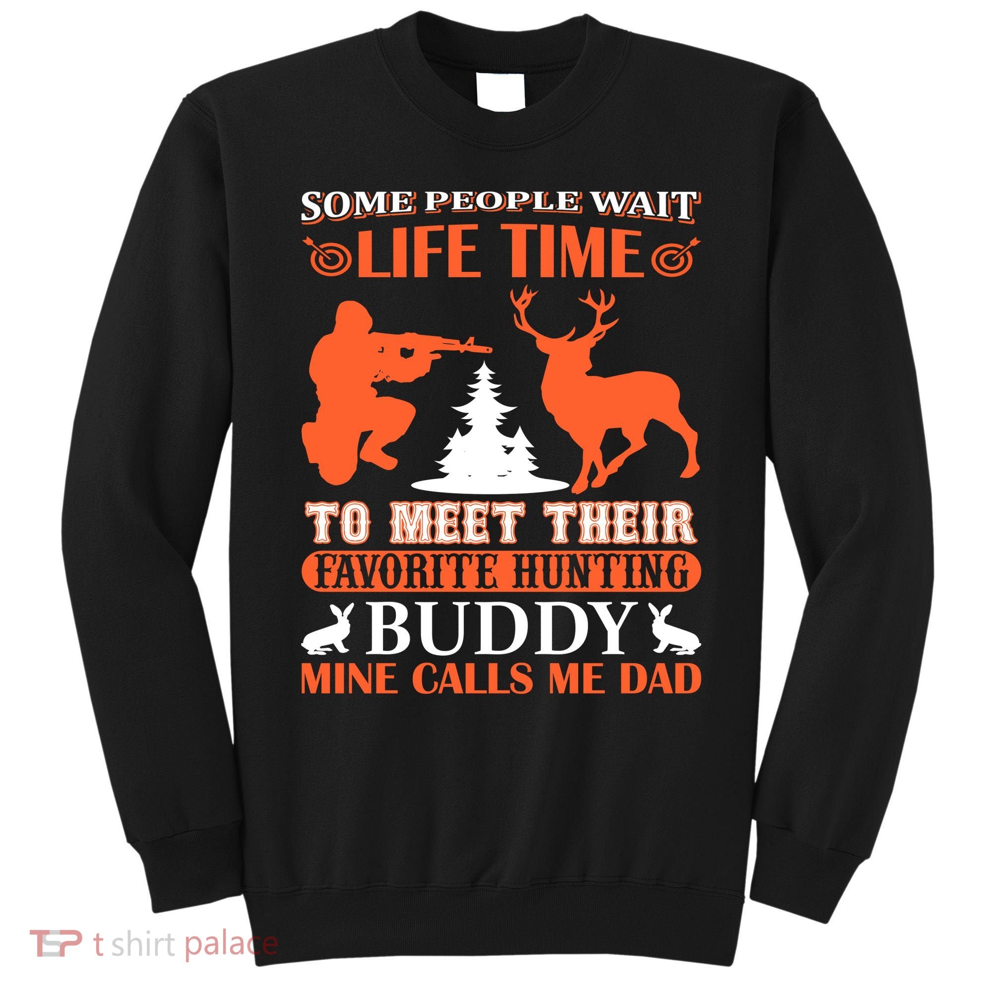 Some People Wait Life Time To Meet Their Favorite Hunting Buddy Mine Calls Me Da Sweatshirt