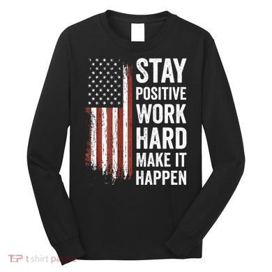 Stay Positive Work Hard Make It Happen Motivation Long Sleeve Shirt